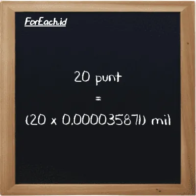 Cara konversi punt ke mil (pnt ke mi): 20 punt (pnt) setara dengan 20 dikalikan dengan 0.000035871 mil (mi)