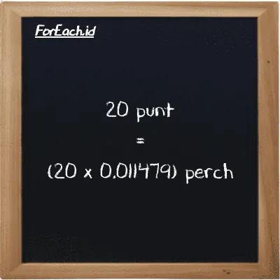 Cara konversi punt ke perch (pnt ke prc): 20 punt (pnt) setara dengan 20 dikalikan dengan 0.011479 perch (prc)