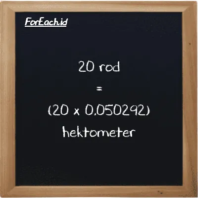 Cara konversi rod ke hektometer (rd ke hm): 20 rod (rd) setara dengan 20 dikalikan dengan 0.050292 hektometer (hm)