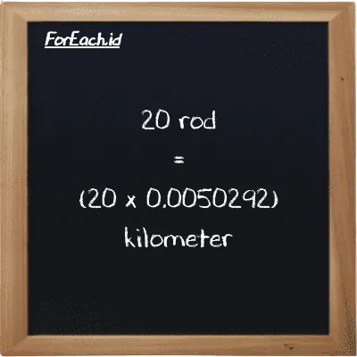 Cara konversi rod ke kilometer (rd ke km): 20 rod (rd) setara dengan 20 dikalikan dengan 0.0050292 kilometer (km)