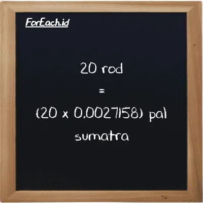 Cara konversi rod ke pal sumatra (rd ke ps): 20 rod (rd) setara dengan 20 dikalikan dengan 0.0027158 pal sumatra (ps)
