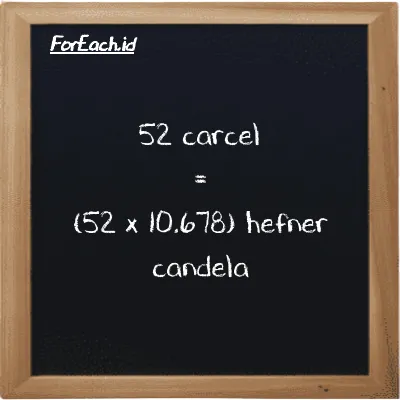 Cara konversi carcel ke hefner candela (car ke HC): 52 carcel (car) setara dengan 52 dikalikan dengan 10.678 hefner candela (HC)