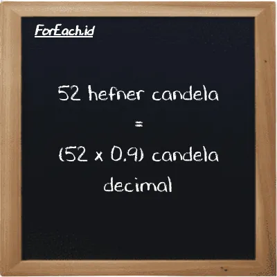 Cara konversi hefner candela ke candela decimal (HC ke dec cd): 52 hefner candela (HC) setara dengan 52 dikalikan dengan 0.9 candela decimal (dec cd)