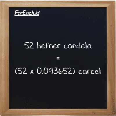 Cara konversi hefner candela ke carcel (HC ke car): 52 hefner candela (HC) setara dengan 52 dikalikan dengan 0.093652 carcel (car)