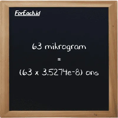 Cara konversi mikrogram ke ons (µg ke oz): 63 mikrogram (µg) setara dengan 63 dikalikan dengan 3.5274e-8 ons (oz)