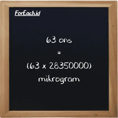 Cara konversi ons ke mikrogram (oz ke µg): 63 ons (oz) setara dengan 63 dikalikan dengan 28350000 mikrogram (µg)