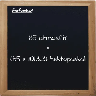 Cara konversi atmosfir ke hektopaskal (atm ke hPa): 85 atmosfir (atm) setara dengan 85 dikalikan dengan 1013.3 hektopaskal (hPa)