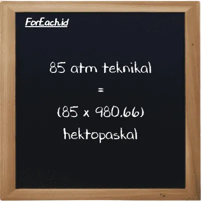Cara konversi atm teknikal ke hektopaskal (at ke hPa): 85 atm teknikal (at) setara dengan 85 dikalikan dengan 980.66 hektopaskal (hPa)