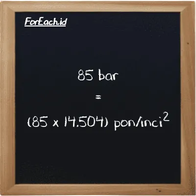Cara konversi bar ke pon/inci<sup>2</sup> (bar ke psi): 85 bar (bar) setara dengan 85 dikalikan dengan 14.504 pon/inci<sup>2</sup> (psi)