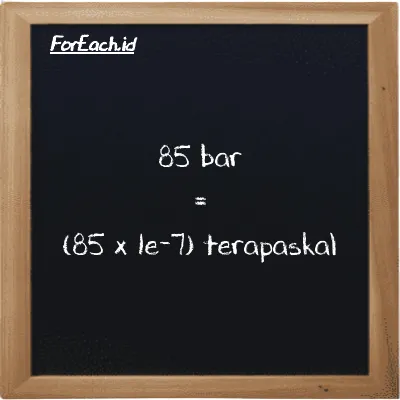 Cara konversi bar ke terapaskal (bar ke TPa): 85 bar (bar) setara dengan 85 dikalikan dengan 1e-7 terapaskal (TPa)