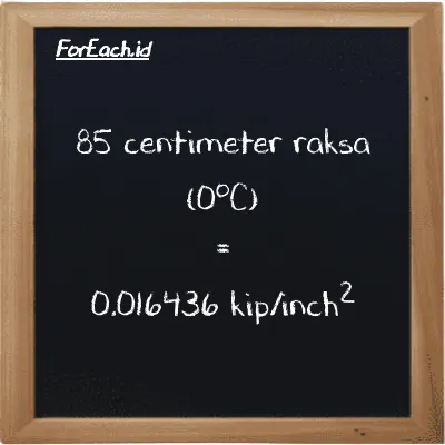 85 centimeter raksa (0<sup>o</sup>C) setara dengan 0.016436 kip/inch<sup>2</sup> (85 cmHg setara dengan 0.016436 ksi)