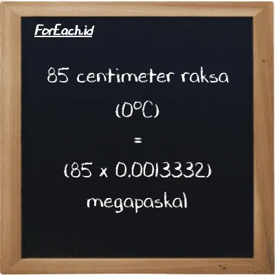 Cara konversi centimeter raksa (0<sup>o</sup>C) ke megapaskal (cmHg ke MPa): 85 centimeter raksa (0<sup>o</sup>C) (cmHg) setara dengan 85 dikalikan dengan 0.0013332 megapaskal (MPa)