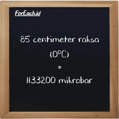 Cara konversi centimeter raksa (0<sup>o</sup>C) ke mikrobar (cmHg ke µbar): 85 centimeter raksa (0<sup>o</sup>C) (cmHg) setara dengan 85 dikalikan dengan 13332 mikrobar (µbar)