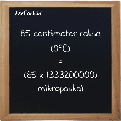 Cara konversi centimeter raksa (0<sup>o</sup>C) ke mikropaskal (cmHg ke µPa): 85 centimeter raksa (0<sup>o</sup>C) (cmHg) setara dengan 85 dikalikan dengan 1333200000 mikropaskal (µPa)