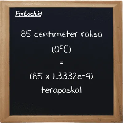 Cara konversi centimeter raksa (0<sup>o</sup>C) ke terapaskal (cmHg ke TPa): 85 centimeter raksa (0<sup>o</sup>C) (cmHg) setara dengan 85 dikalikan dengan 1.3332e-9 terapaskal (TPa)