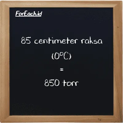 85 centimeter raksa (0<sup>o</sup>C) setara dengan 850 torr (85 cmHg setara dengan 850 torr)