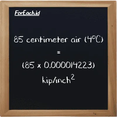 Cara konversi centimeter air (4<sup>o</sup>C) ke kip/inch<sup>2</sup> (cmH2O ke ksi): 85 centimeter air (4<sup>o</sup>C) (cmH2O) setara dengan 85 dikalikan dengan 0.000014223 kip/inch<sup>2</sup> (ksi)