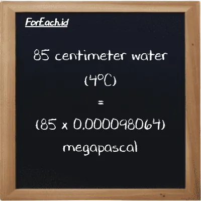 Cara konversi centimeter air (4<sup>o</sup>C) ke megapaskal (cmH2O ke MPa): 85 centimeter air (4<sup>o</sup>C) (cmH2O) setara dengan 85 dikalikan dengan 0.000098064 megapaskal (MPa)