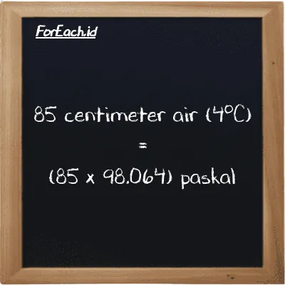 Cara konversi centimeter air (4<sup>o</sup>C) ke paskal (cmH2O ke Pa): 85 centimeter air (4<sup>o</sup>C) (cmH2O) setara dengan 85 dikalikan dengan 98.064 paskal (Pa)