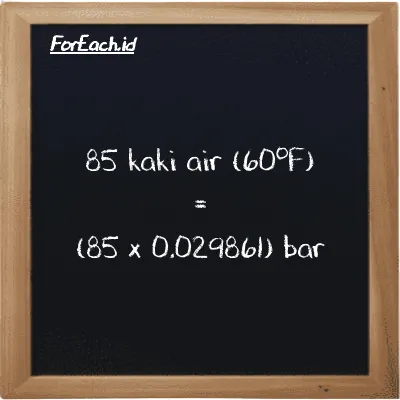 Cara konversi kaki air (60<sup>o</sup>F) ke bar (ftH2O ke bar): 85 kaki air (60<sup>o</sup>F) (ftH2O) setara dengan 85 dikalikan dengan 0.029861 bar (bar)