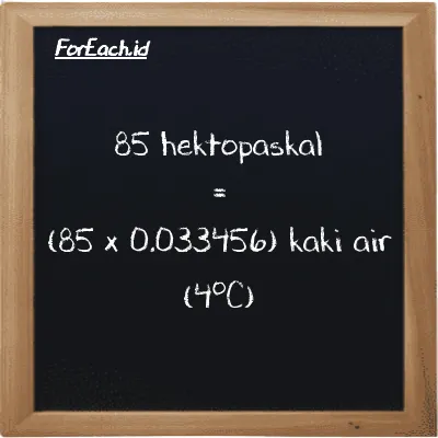 Cara konversi hektopaskal ke kaki air (4<sup>o</sup>C) (hPa ke ftH2O): 85 hektopaskal (hPa) setara dengan 85 dikalikan dengan 0.033456 kaki air (4<sup>o</sup>C) (ftH2O)