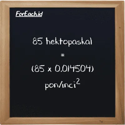 Cara konversi hektopaskal ke pon/inci<sup>2</sup> (hPa ke psi): 85 hektopaskal (hPa) setara dengan 85 dikalikan dengan 0.014504 pon/inci<sup>2</sup> (psi)
