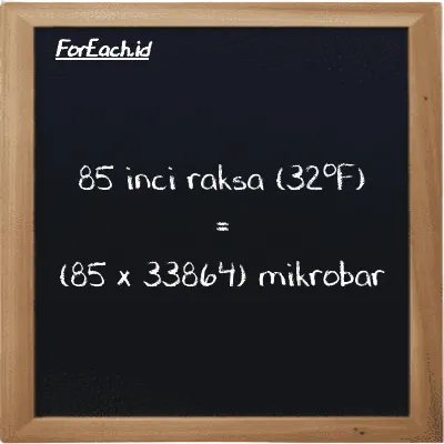 Cara konversi inci raksa (32<sup>o</sup>F) ke mikrobar (inHg ke µbar): 85 inci raksa (32<sup>o</sup>F) (inHg) setara dengan 85 dikalikan dengan 33864 mikrobar (µbar)