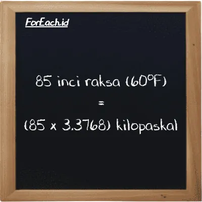 Cara konversi inci raksa (60<sup>o</sup>F) ke kilopaskal (inHg ke kPa): 85 inci raksa (60<sup>o</sup>F) (inHg) setara dengan 85 dikalikan dengan 3.3768 kilopaskal (kPa)
