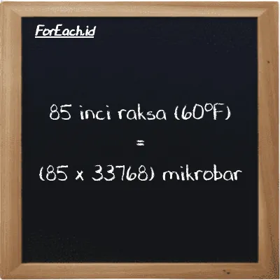 Cara konversi inci raksa (60<sup>o</sup>F) ke mikrobar (inHg ke µbar): 85 inci raksa (60<sup>o</sup>F) (inHg) setara dengan 85 dikalikan dengan 33768 mikrobar (µbar)
