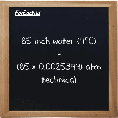 Cara konversi inci air (4<sup>o</sup>C) ke atm teknikal (inH2O ke at): 85 inci air (4<sup>o</sup>C) (inH2O) setara dengan 85 dikalikan dengan 0.0025399 atm teknikal (at)