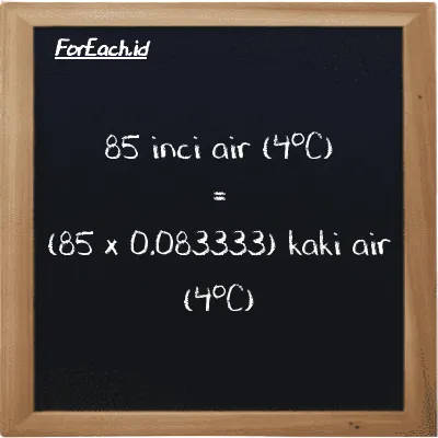Cara konversi inci air (4<sup>o</sup>C) ke kaki air (4<sup>o</sup>C) (inH2O ke ftH2O): 85 inci air (4<sup>o</sup>C) (inH2O) setara dengan 85 dikalikan dengan 0.083333 kaki air (4<sup>o</sup>C) (ftH2O)
