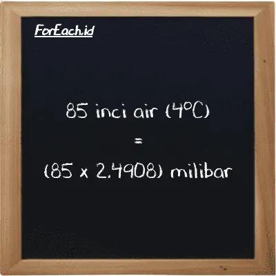 Cara konversi inci air (4<sup>o</sup>C) ke milibar (inH2O ke mbar): 85 inci air (4<sup>o</sup>C) (inH2O) setara dengan 85 dikalikan dengan 2.4908 milibar (mbar)