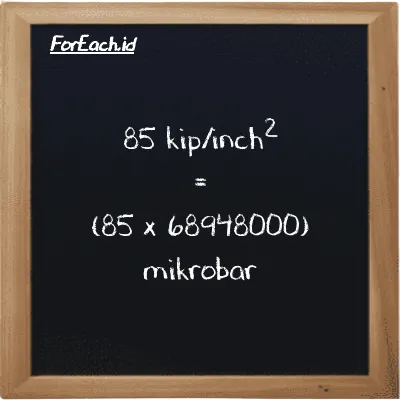 Cara konversi kip/inch<sup>2</sup> ke mikrobar (ksi ke µbar): 85 kip/inch<sup>2</sup> (ksi) setara dengan 85 dikalikan dengan 68948000 mikrobar (µbar)