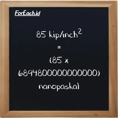 Cara konversi kip/inch<sup>2</sup> ke nanopaskal (ksi ke nPa): 85 kip/inch<sup>2</sup> (ksi) setara dengan 85 dikalikan dengan 6894800000000000 nanopaskal (nPa)