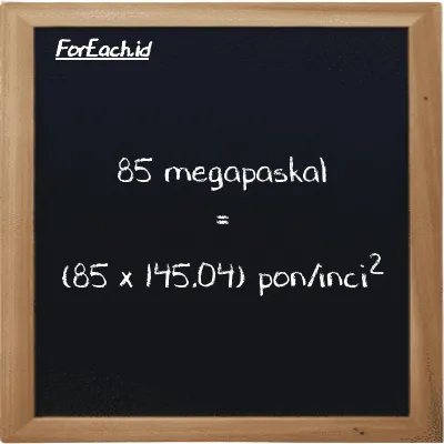 Cara konversi megapaskal ke pon/inci<sup>2</sup> (MPa ke psi): 85 megapaskal (MPa) setara dengan 85 dikalikan dengan 145.04 pon/inci<sup>2</sup> (psi)
