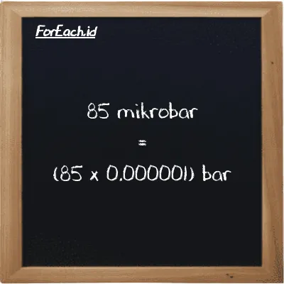 Cara konversi mikrobar ke bar (µbar ke bar): 85 mikrobar (µbar) setara dengan 85 dikalikan dengan 0.000001 bar (bar)