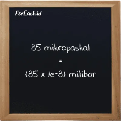 Cara konversi mikropaskal ke milibar (µPa ke mbar): 85 mikropaskal (µPa) setara dengan 85 dikalikan dengan 1e-8 milibar (mbar)