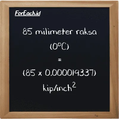 Cara konversi milimeter raksa (0<sup>o</sup>C) ke kip/inch<sup>2</sup> (mmHg ke ksi): 85 milimeter raksa (0<sup>o</sup>C) (mmHg) setara dengan 85 dikalikan dengan 0.000019337 kip/inch<sup>2</sup> (ksi)