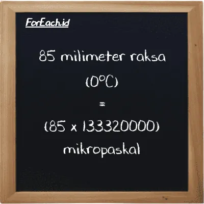 Cara konversi milimeter raksa (0<sup>o</sup>C) ke mikropaskal (mmHg ke µPa): 85 milimeter raksa (0<sup>o</sup>C) (mmHg) setara dengan 85 dikalikan dengan 133320000 mikropaskal (µPa)