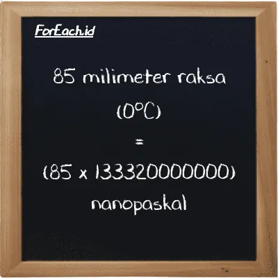 Cara konversi milimeter raksa (0<sup>o</sup>C) ke nanopaskal (mmHg ke nPa): 85 milimeter raksa (0<sup>o</sup>C) (mmHg) setara dengan 85 dikalikan dengan 133320000000 nanopaskal (nPa)