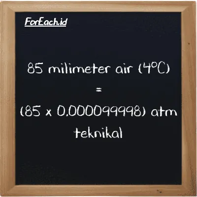 Cara konversi milimeter air (4<sup>o</sup>C) ke atm teknikal (mmH2O ke at): 85 milimeter air (4<sup>o</sup>C) (mmH2O) setara dengan 85 dikalikan dengan 0.000099998 atm teknikal (at)