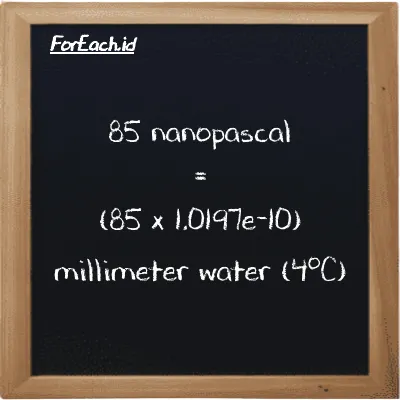 85 nanopaskal setara dengan 8.6678e-9 milimeter air (4<sup>o</sup>C) (85 nPa setara dengan 8.6678e-9 mmH2O)