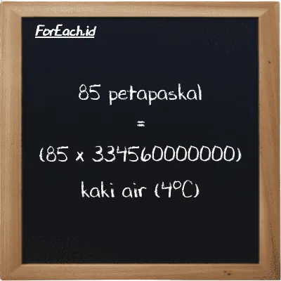 Cara konversi petapaskal ke kaki air (4<sup>o</sup>C) (PPa ke ftH2O): 85 petapaskal (PPa) setara dengan 85 dikalikan dengan 334560000000 kaki air (4<sup>o</sup>C) (ftH2O)