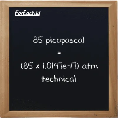 Cara konversi pikopaskal ke atm teknikal (pPa ke at): 85 pikopaskal (pPa) setara dengan 85 dikalikan dengan 1.0197e-17 atm teknikal (at)