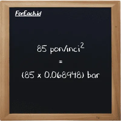 Cara konversi pon/inci<sup>2</sup> ke bar (psi ke bar): 85 pon/inci<sup>2</sup> (psi) setara dengan 85 dikalikan dengan 0.068948 bar (bar)