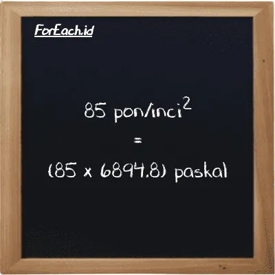 Cara konversi pon/inci<sup>2</sup> ke paskal (psi ke Pa): 85 pon/inci<sup>2</sup> (psi) setara dengan 85 dikalikan dengan 6894.8 paskal (Pa)