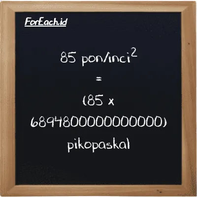 Cara konversi pon/inci<sup>2</sup> ke pikopaskal (psi ke pPa): 85 pon/inci<sup>2</sup> (psi) setara dengan 85 dikalikan dengan 6894800000000000 pikopaskal (pPa)