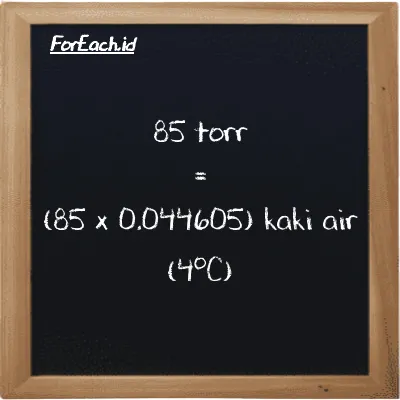Cara konversi torr ke kaki air (4<sup>o</sup>C) (torr ke ftH2O): 85 torr (torr) setara dengan 85 dikalikan dengan 0.044605 kaki air (4<sup>o</sup>C) (ftH2O)