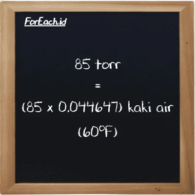 Cara konversi torr ke kaki air (60<sup>o</sup>F) (torr ke ftH2O): 85 torr (torr) setara dengan 85 dikalikan dengan 0.044647 kaki air (60<sup>o</sup>F) (ftH2O)