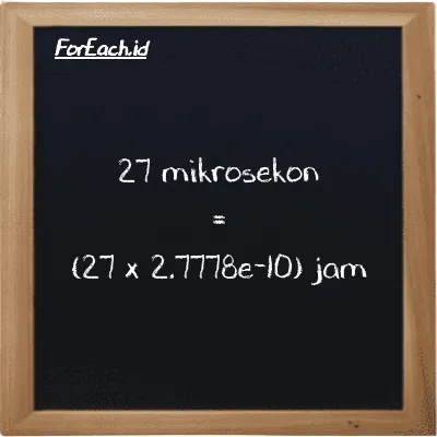 Cara konversi mikrosekon ke jam (µs ke h): 27 mikrosekon (µs) setara dengan 27 dikalikan dengan 2.7778e-10 jam (h)